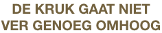 DE KRUK GAAT NIET
VER GENOEG OMHOOG